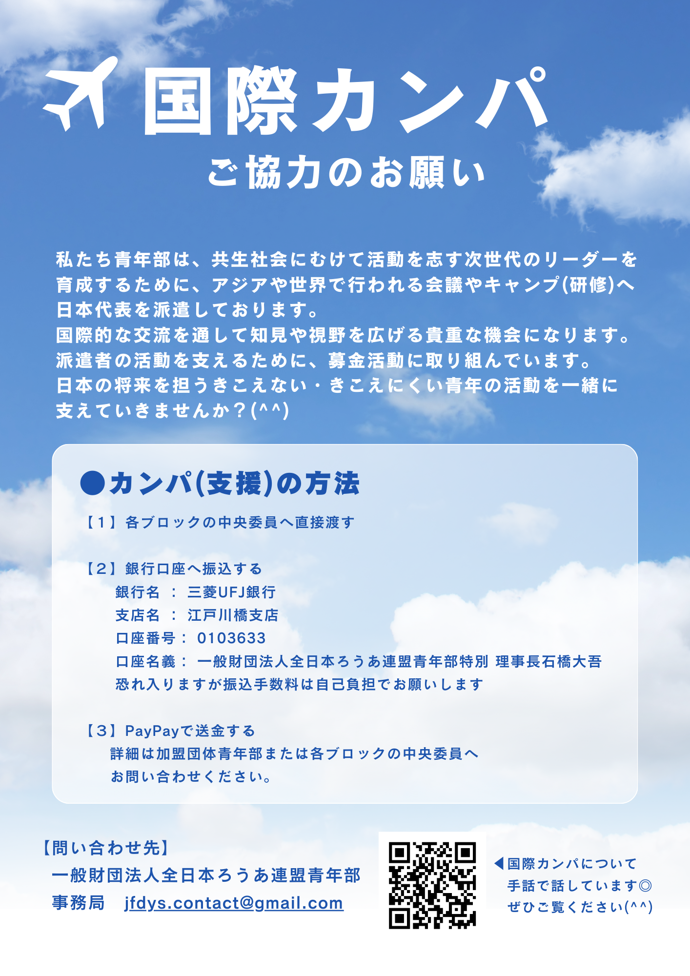 私たち青年部は、共生社会にむけて活動を志す次世代のリーダーを
育成するために、アジアや世界で行われる会議やキャンプ(研修)へ
日本代表を派遣しております。
国際的な交流を通して知見や視野を広げる貴重な機会になります。
派遣者の活動を支えるために、募金活動に取り組んでいます。
日本の将来を担うきこえない・きこえにくい青年の活動を一緒に
支えていきませんか？(^^)